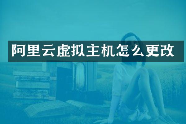 阿里云虚拟主机怎么更改