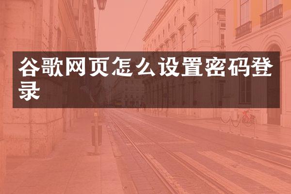 谷歌网页怎么设置密码登录