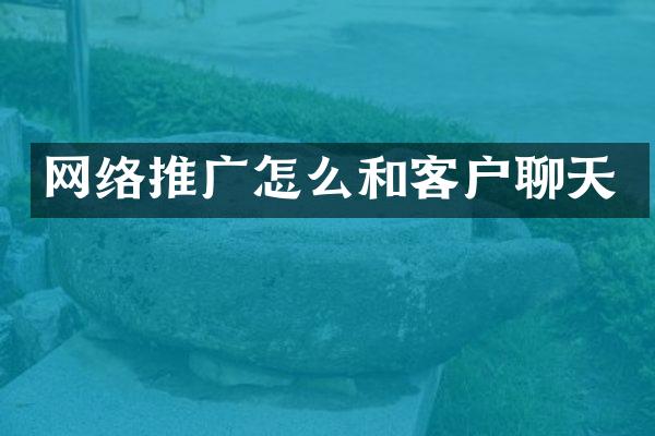 网络推广怎么和客户聊天