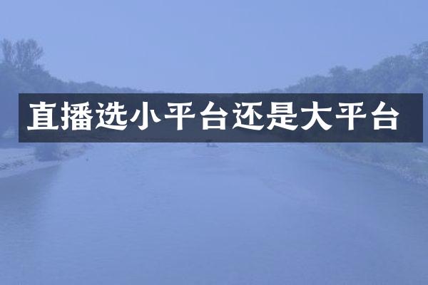 直播选小平台还是大平台
