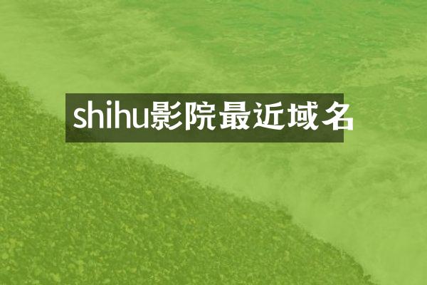 shihu影院最近域名