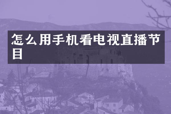 怎么用手机看电视直播节目