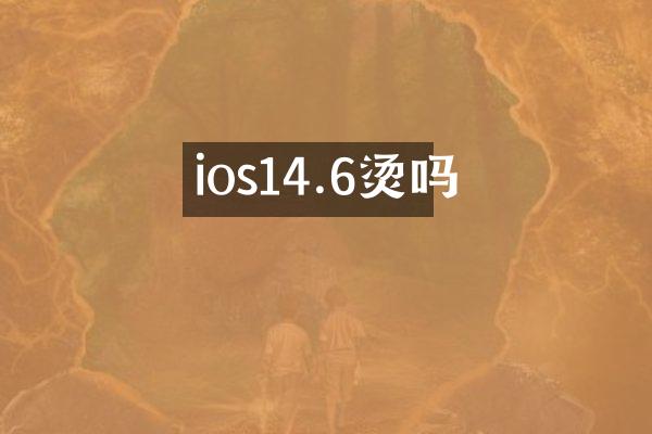 ios14.6烫吗