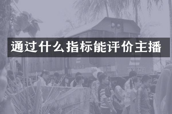 通过什么指标能评价主播