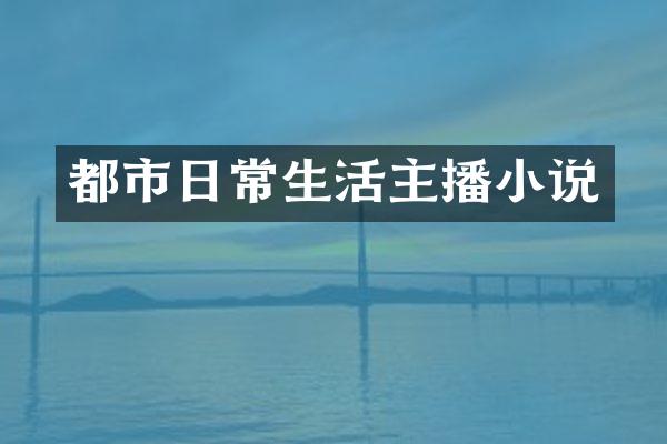 都市日常生活主播小说
