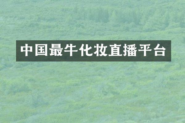 中国最牛化妆直播平台