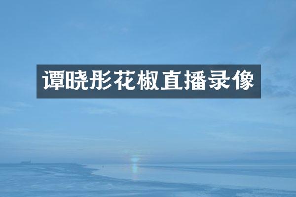 谭晓彤花椒直播录像