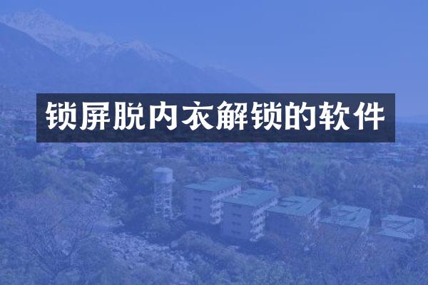 锁屏脱内衣解锁的软件