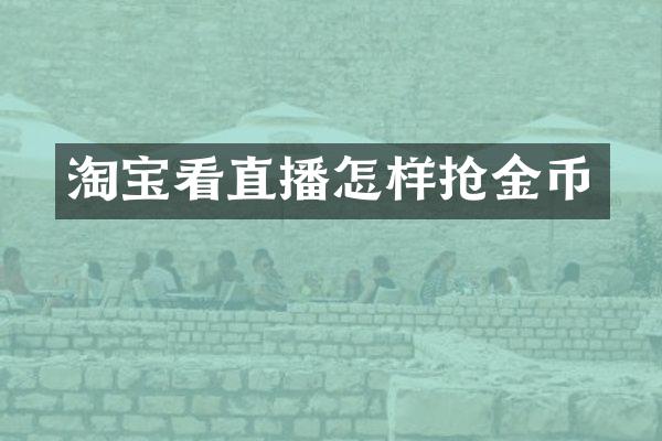 淘宝看直播怎样抢金币
