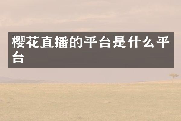樱花直播的平台是什么平台