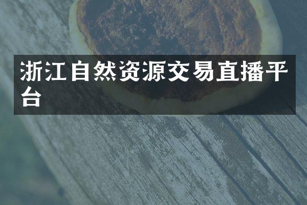 浙江自然资源交易直播平台