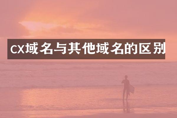 cx域名与其他域名的区别