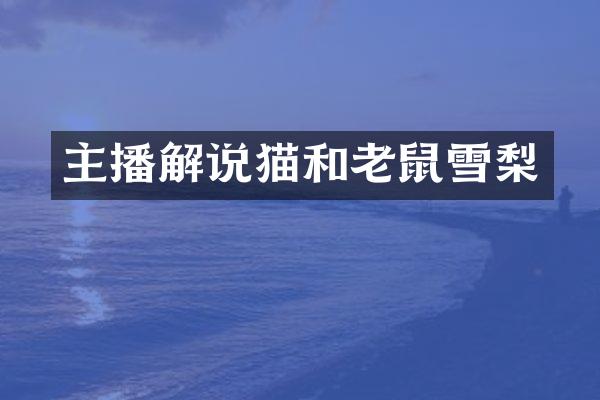 主播解说猫和老鼠雪梨