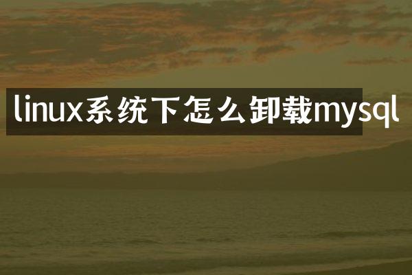 linux系统下怎么卸载mysql