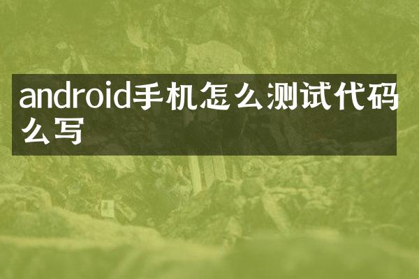 android手机怎么测试代码怎么写