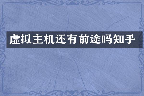 虚拟主机还有前途吗知乎