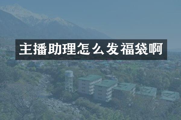 主播助理怎么发福袋啊