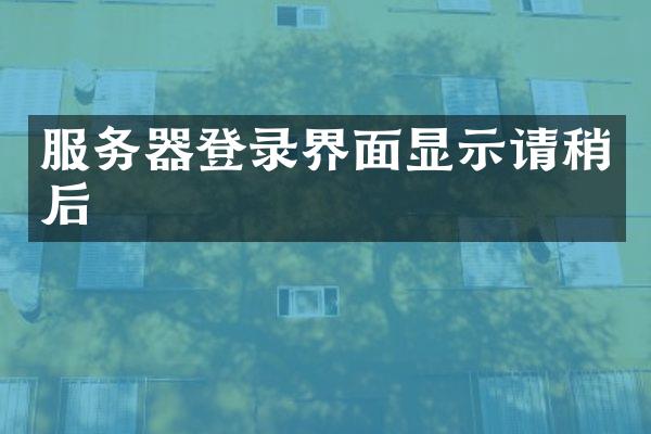 服务器登录界面显示请稍后