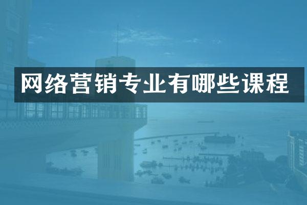 网络营销专业有哪些课程