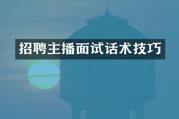 招聘主播面试话术技巧