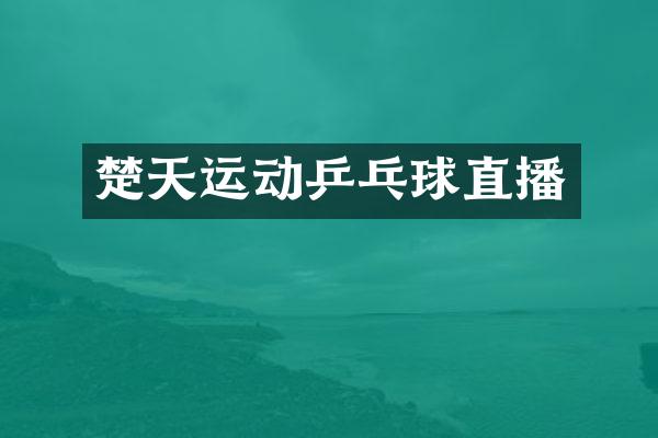 楚天运动乒乓球直播
