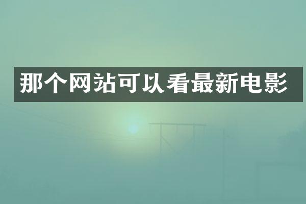 那个网站可以看最新电影