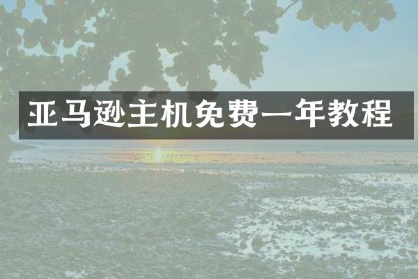 亚马逊主机免费一年教程