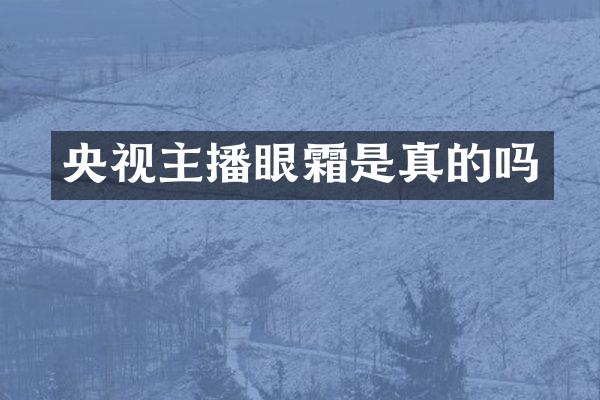 央视主播眼霜是真的吗