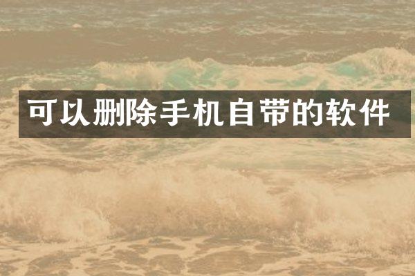 可以删除手机自带的软件