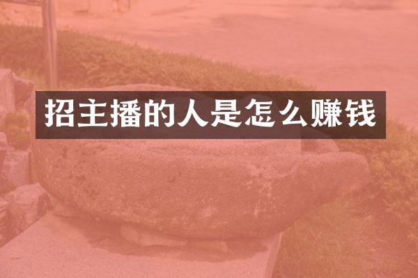 招主播的人是怎么赚钱
