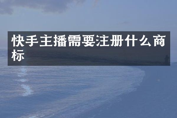 快手主播需要注册什么商标