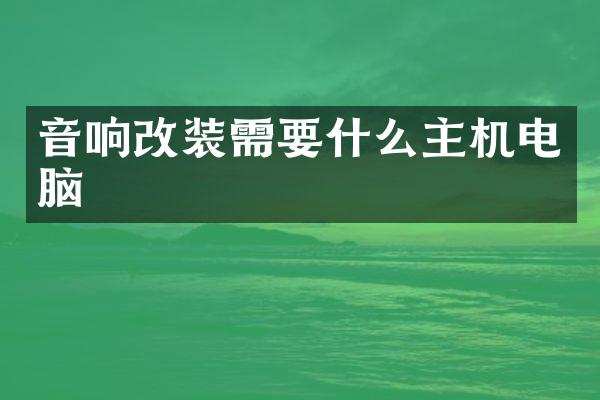 音响改装需要什么主机电脑
