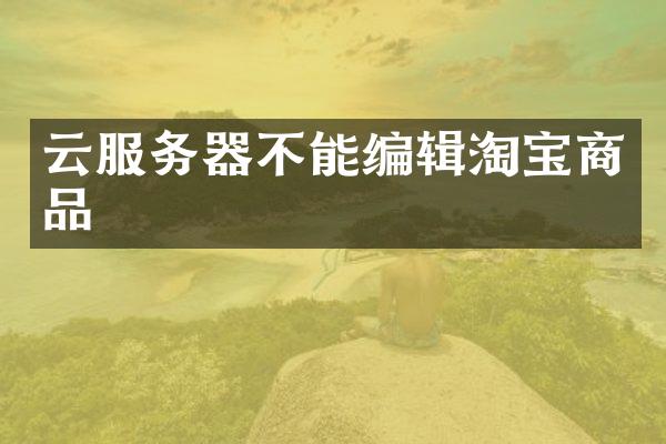 云服务器不能编辑淘宝商品