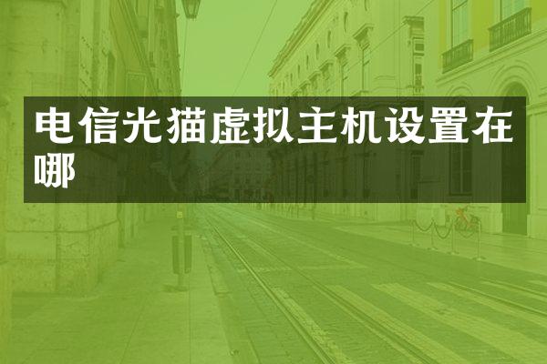 电信光猫虚拟主机设置在哪