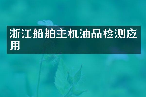 浙江船舶主机油品检测应用