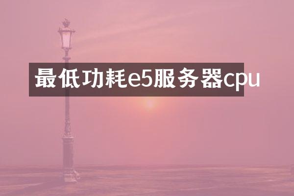 最低功耗e5服务器cpu