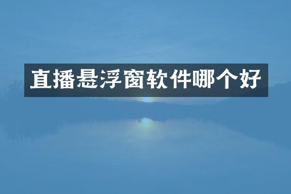 直播悬浮窗软件哪个好
