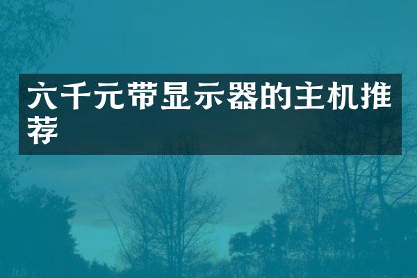 六千元带显示器的主机推荐