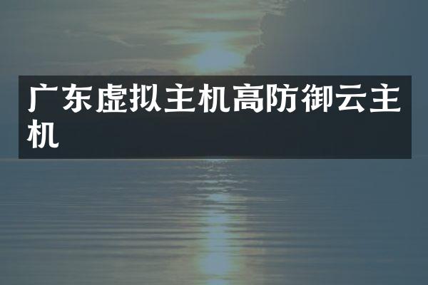 广东虚拟主机高防御云主机