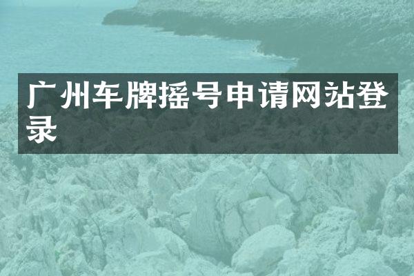 广州车牌摇号申请网站登录