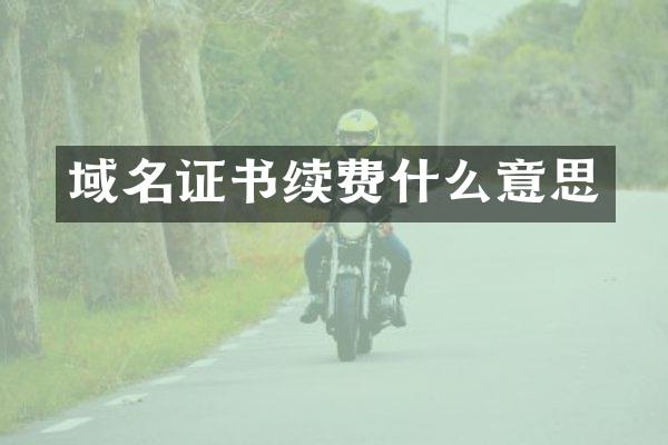 域名证书续费什么意思