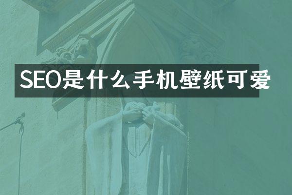 SEO是什么手机壁纸可爱