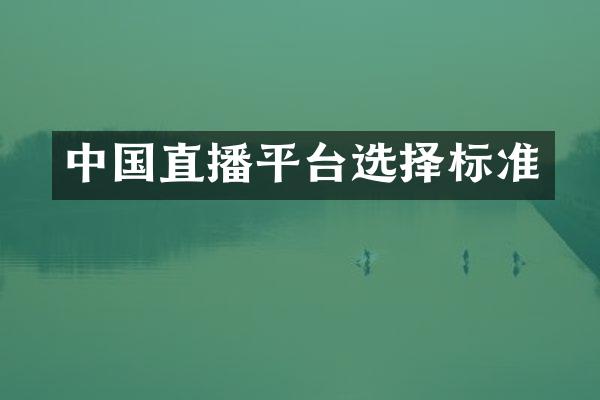 中国直播平台选择标准