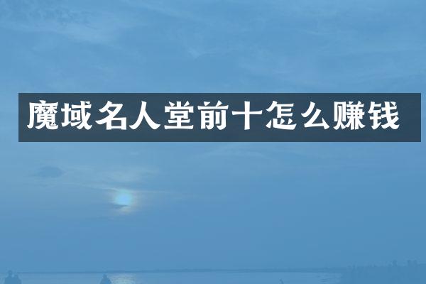 魔域名人堂前十怎么赚钱