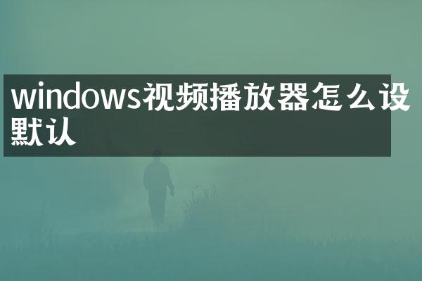 windows视频播放器怎么设置默认