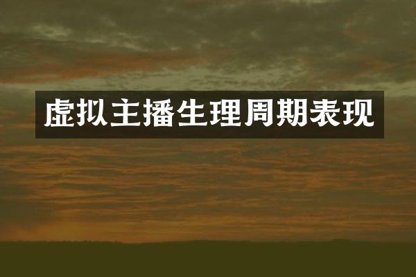 虚拟主播生理周期表现