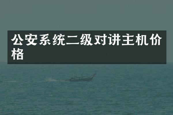 公安系统二级对讲主机价格