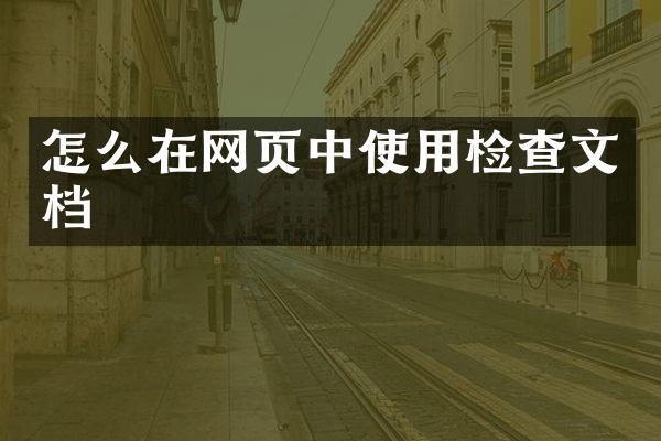 怎么在网页中使用检查文档