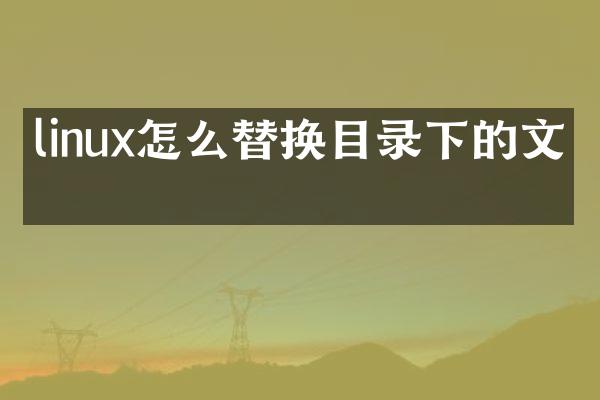 linux怎么替换目录下的文件