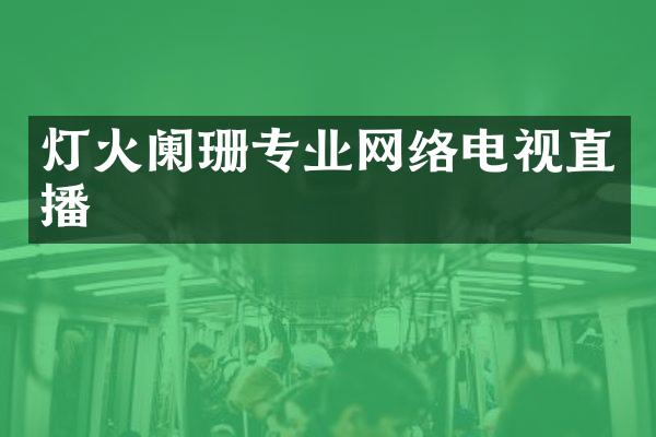 灯火阑珊专业网络电视直播